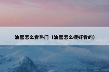 油管怎么看热门（油管怎么搜好看的）