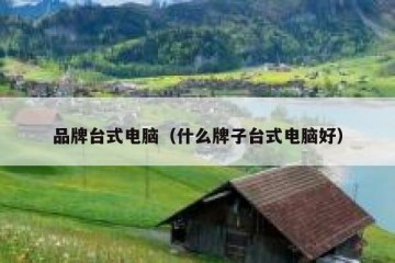 品牌台式电脑（什么牌子台式电脑好）