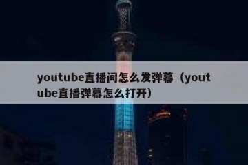 youtube直播间怎么发弹幕（youtube直播弹幕怎么打开）
