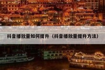 抖音播放量如何提升（抖音播放量提升方法）