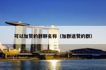 可以加赞的群聊名称（加群送赞的群）