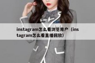 instagram怎么看浏览用户（instagram怎么看直播回放）
