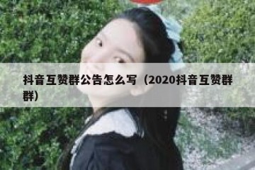 抖音互赞群公告怎么写（2020抖音互赞群群）