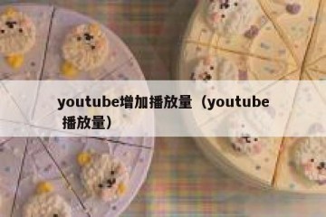 youtube增加播放量（youtube 播放量）