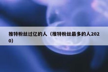 推特粉丝过亿的人（推特粉丝最多的人2020）