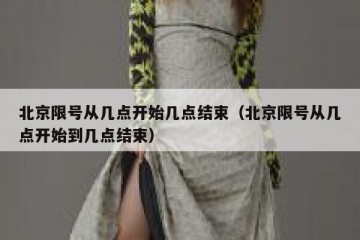 北京限号从几点开始几点结束（北京限号从几点开始到几点结束）