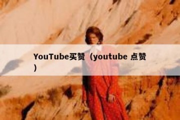 YouTube买赞（youtube 点赞）
