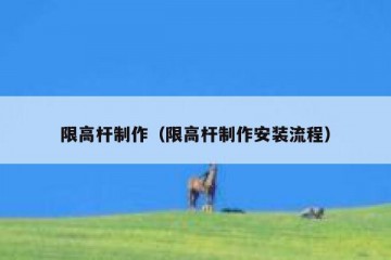 限高杆制作（限高杆制作安装流程）