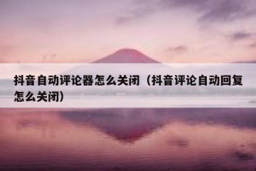 抖音自动评论器怎么关闭（抖音评论自动回复怎么关闭）