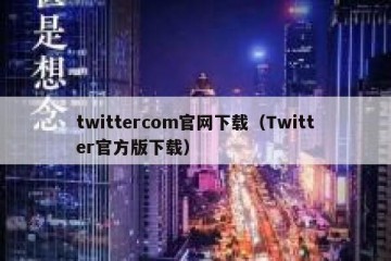 twittercom官网下载（Twitter官方版下载）