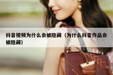 抖音视频为什么会被隐藏（为什么抖音作品会被隐藏）