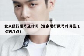北京限行尾号及时间（北京限行尾号时间是几点到几点）