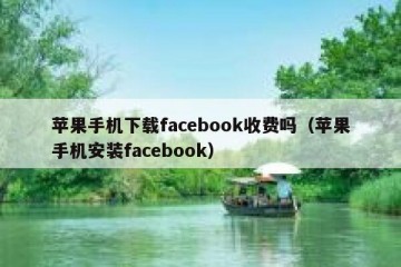 苹果手机下载facebook收费吗（苹果手机安装facebook）
