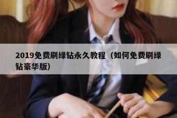2019免费刷绿钻永久教程（如何免费刷绿钻豪华版）