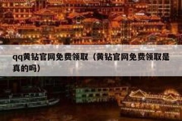 qq黄钻官网免费领取（黄钻官网免费领取是真的吗）