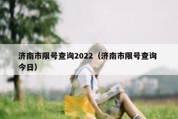 济南市限号查询2022（济南市限号查询 今日）