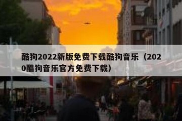 酷狗2022新版免费下载酷狗音乐（2020酷狗音乐官方免费下载）