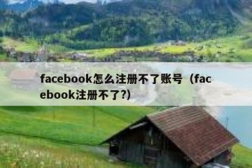 facebook怎么注册不了账号（facebook注册不了?）