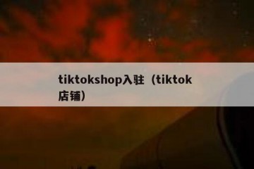 tiktokshop入驻（tiktok 店铺）