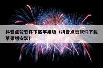 抖音点赞软件下载苹果版（抖音点赞软件下载苹果版安装）