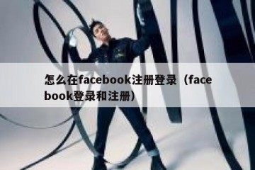 怎么在facebook注册登录（facebook登录和注册）