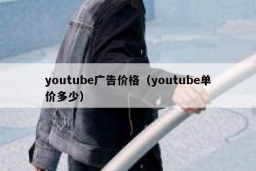 youtube广告价格（youtube单价多少）