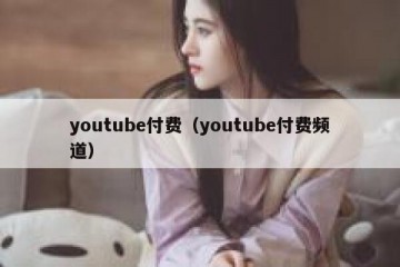 youtube付费（youtube付费频道）