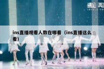 ins直播观看人数在哪看（ins直播这么看）