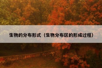 生物的分布形式（生物分布区的形成过程）