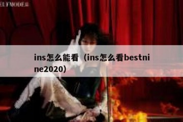 ins怎么能看（ins怎么看bestnine2020）