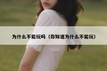 为什么不能玩吗（你知道为什么不能玩）