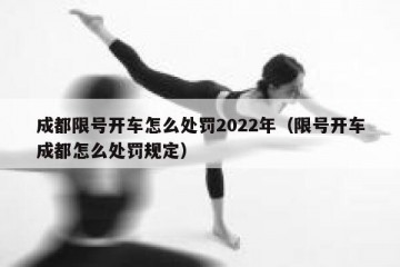 成都限号开车怎么处罚2022年（限号开车成都怎么处罚规定）