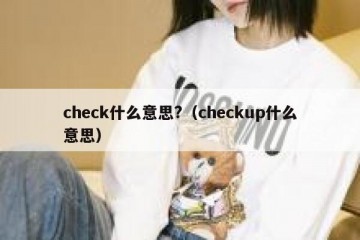 check什么意思?（checkup什么意思）