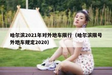 哈尔滨2021年对外地车限行（哈尔滨限号外地车规定2020）