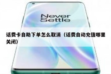 话费卡自助下单怎么取消（话费自动充值哪里关闭）