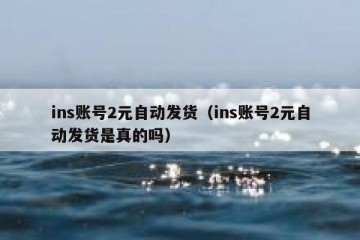 ins账号2元自动发货（ins账号2元自动发货是真的吗）