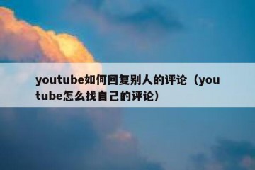 youtube如何回复别人的评论（youtube怎么找自己的评论）