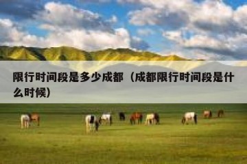 限行时间段是多少成都（成都限行时间段是什么时候）