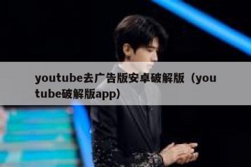youtube去广告版安卓破解版（youtube破解版app）
