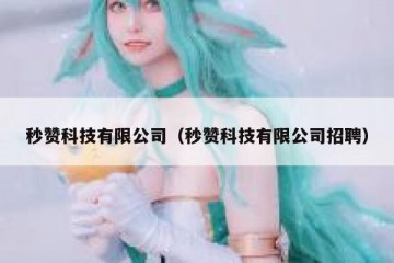 秒赞科技有限公司（秒赞科技有限公司招聘）