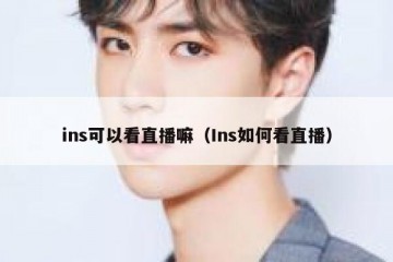 ins可以看直播嘛（Ins如何看直播）