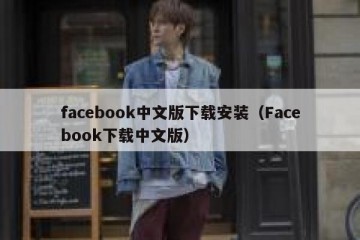 facebook中文版下载安装（Facebook下载中文版）