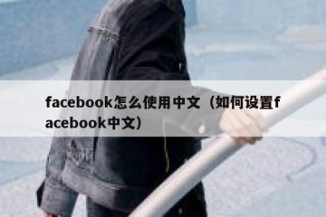 facebook怎么使用中文（如何设置facebook中文）