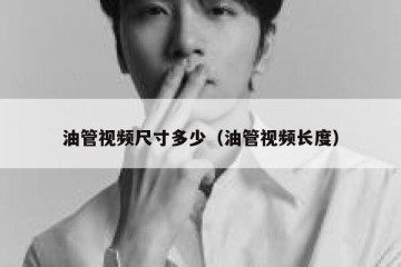 油管视频尺寸多少（油管视频长度）