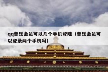 qq音乐会员可以几个手机登陆（音乐会员可以登录两个手机吗）
