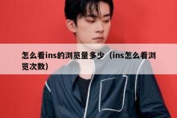 怎么看ins的浏览量多少（ins怎么看浏览次数）