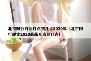 北京限行时间几点到几点2020年（北京限行规定2020最新几点到几点）