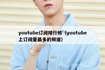 youtube订阅排行榜（youtube上订阅量最多的频道）