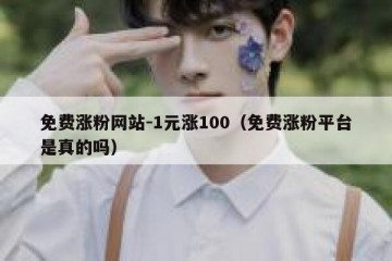 免费涨粉网站-1元涨100（免费涨粉平台是真的吗）