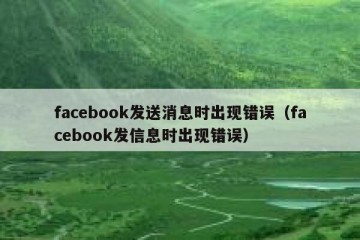 facebook发送消息时出现错误（facebook发信息时出现错误）